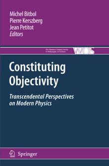 Constituting Objectivity: Transcendental Perspectives on Modern Physics (The Western Ontario Series in Philosophy of Science, Band 74)