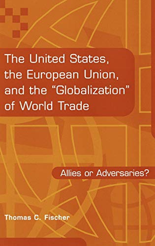 The United States, the European Union, and the Globalization of World Trade: Allies or Adversaries?