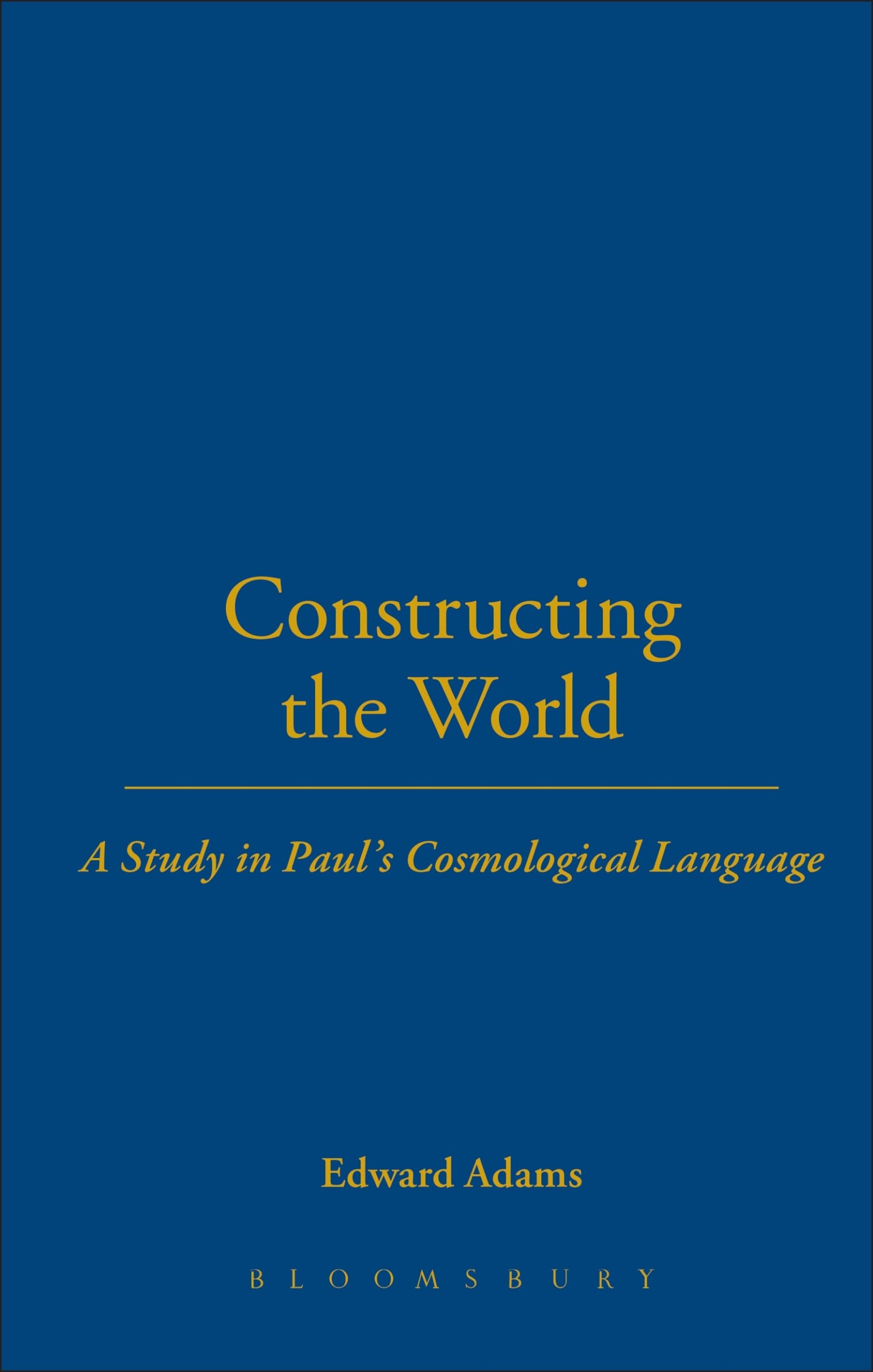 Constructing the World: A Study in Paul's Cosmological Language (Studies of the New Testament and Its World)