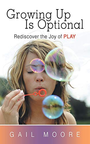 Growing Up Is Optional: Rediscover the Joy of Play