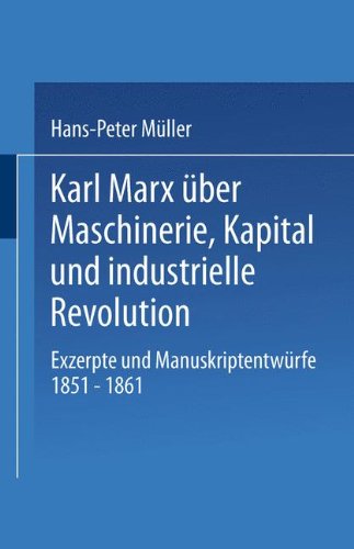 Karl Marx über Maschinerie, Kapital und industrielle Revolution: Exzerpte und Manuskriptentwürfe 1851-1861 (Studien zur Sozialwissenschaft)