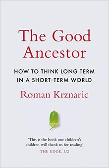 The Good Ancestor: How to Think Long Term in a Short-Term World