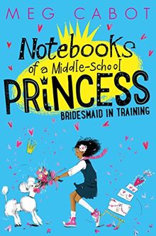 Bridesmaid-in-Training (Notebooks of a Middle-School Princess, Band 2)