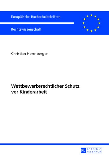 Wettbewerbsrechtlicher Schutz vor Kinderarbeit (Europäische Hochschulschriften / European University Studies / Publications Universitaires Européennes)