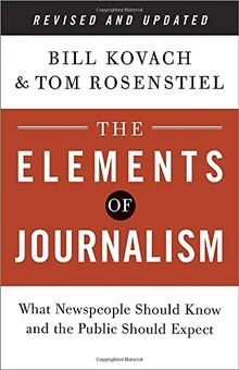 The Elements of Journalism, Revised and Updated 3rd Edition: What Newspeople Should Know and the Public Should Expect
