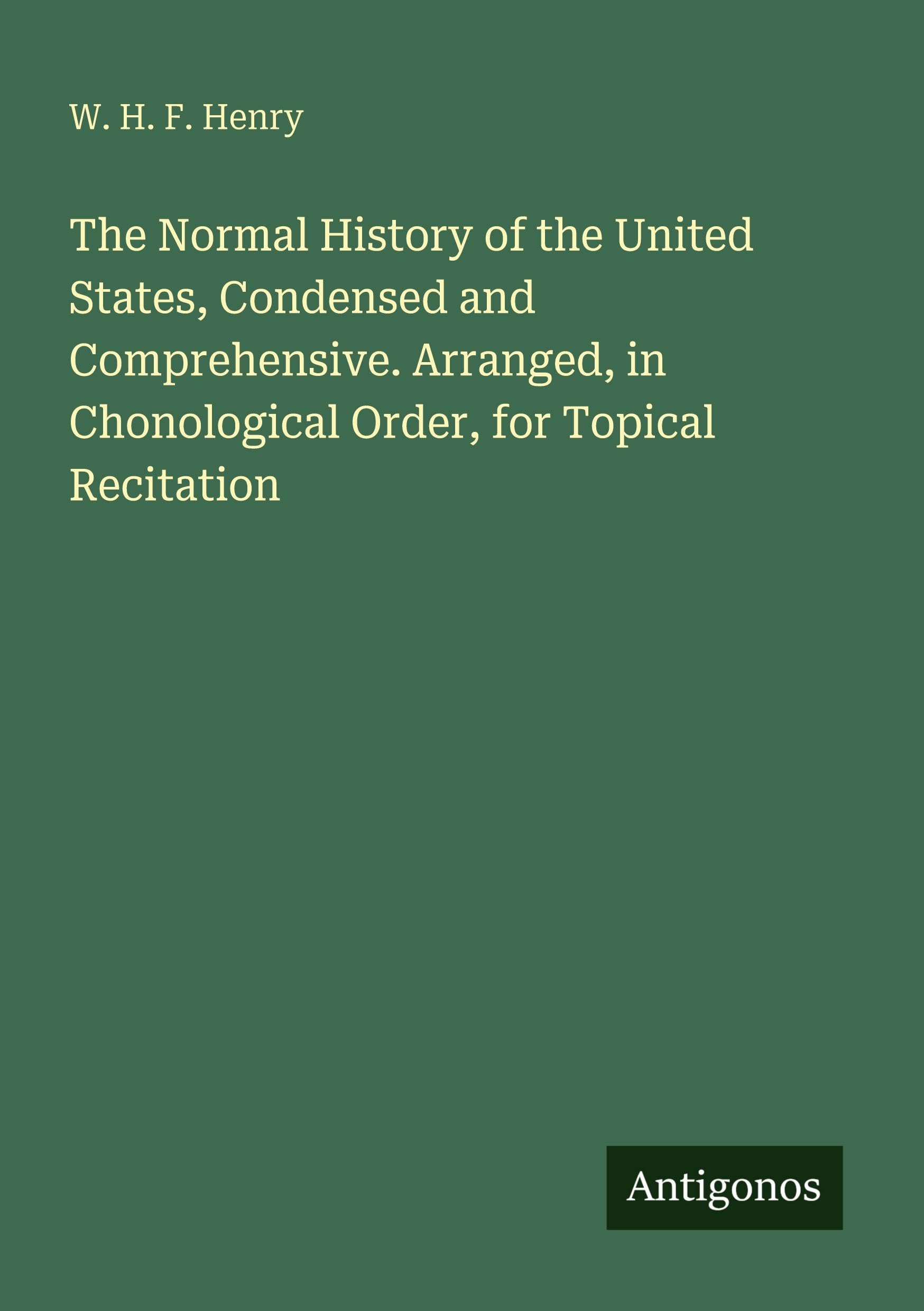 The Normal History of the United States, Condensed and Comprehensive. Arranged, in Chonological Order, for Topical Recitation