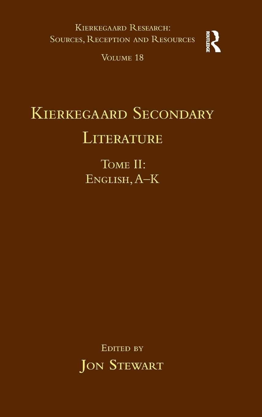 Volume 18, Tome II: Kierkegaard Secondary Literature: English, A - K (Kierkegaard Research: Sources, Reception and Resources, Volume 18, Band 18)