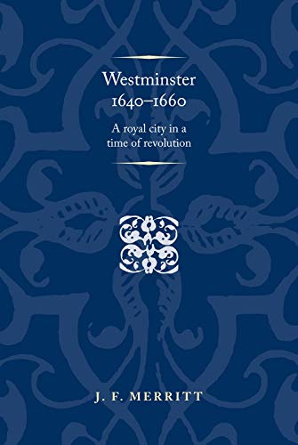 Westminster 1640-60: A Royal City in a Time of Revolution (Politics, Culture and Society in Early Modern Britain)