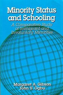 Minority Status and Schooling: A Comparative Study of Immigrant and Involuntary Minorities (Reference Books in International Education, Band 7)