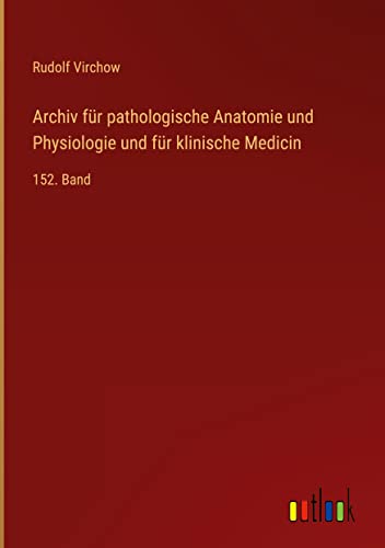 Archiv für pathologische Anatomie und Physiologie und für klinische Medicin: 152. Band
