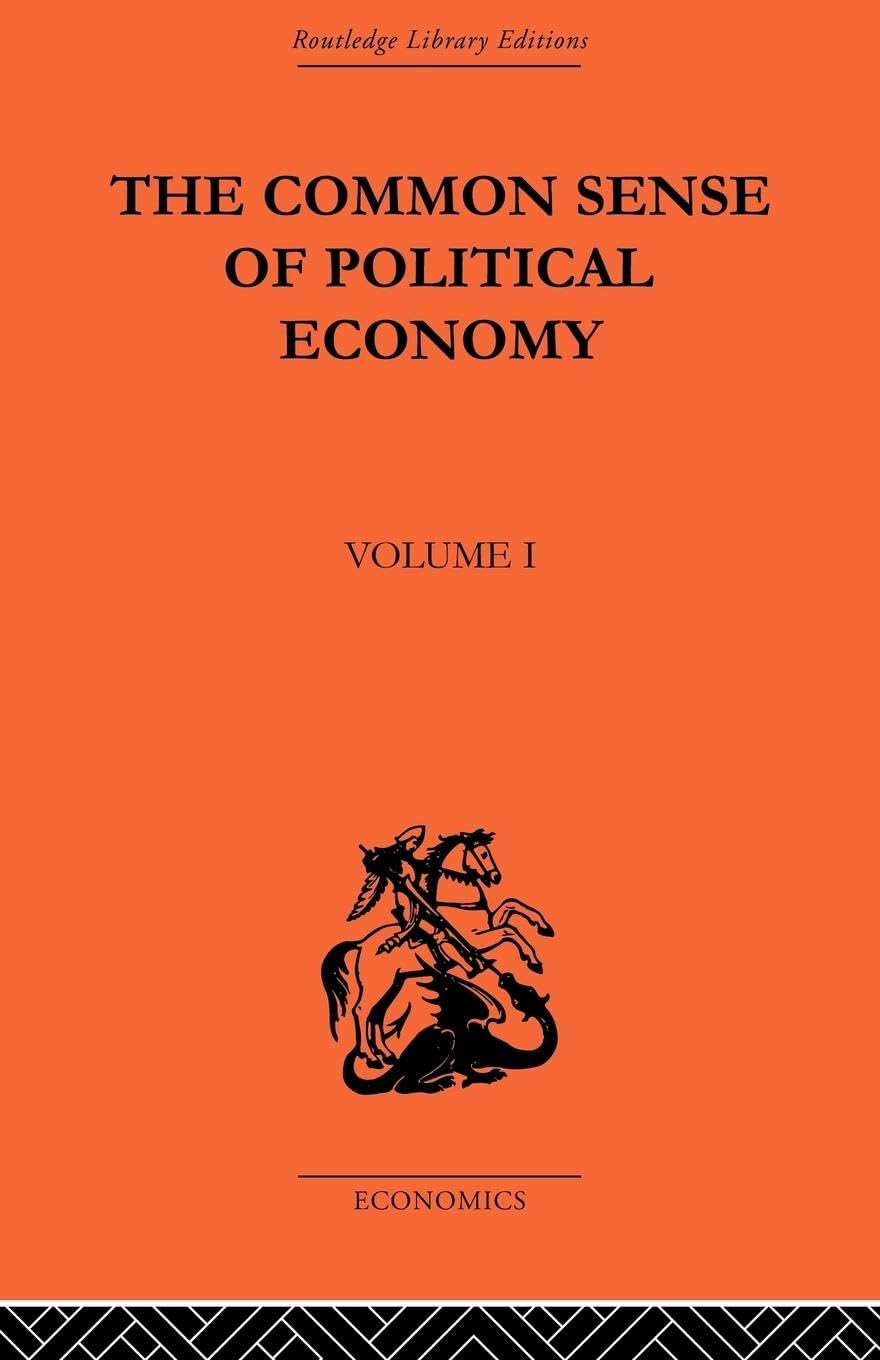 The Commonsense of Political Economy: Volume One (Routledge Library Editions-economics, Band 1)