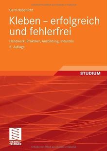 Kleben - erfolgreich und fehlerfrei: Handwerk, Praktiker, Ausbildung, Industrie