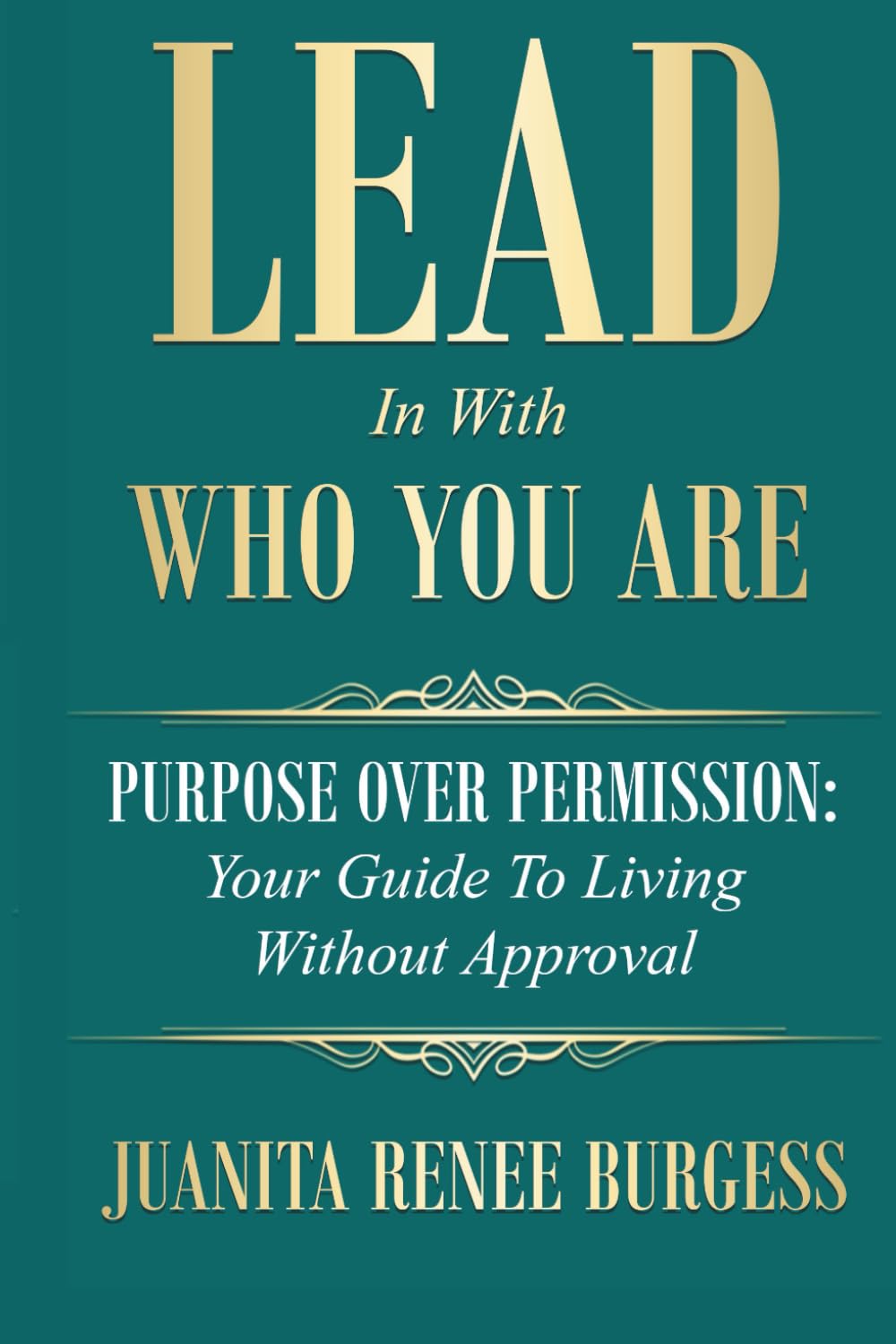 Lead In With Who You Are: Purpose Over Permission: Your Guide To Living Without Approval
