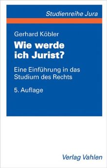 Wie werde ich Jurist?: Eine Einführung in das Studium des Rechts