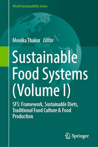 Sustainable Food Systems (Volume I): SFS: Framework, Sustainable Diets, Traditional Food Culture & Food Production (World Sustainability Series)
