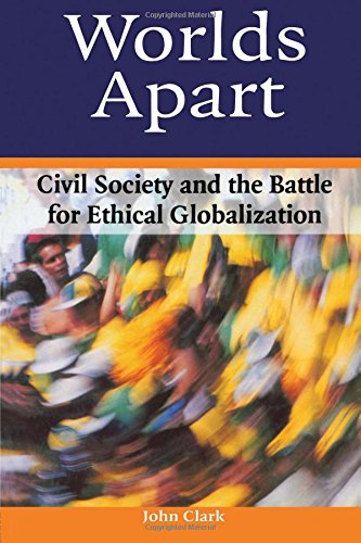Worlds Apart: Civil Society and the Battle for Ethical Globalization
