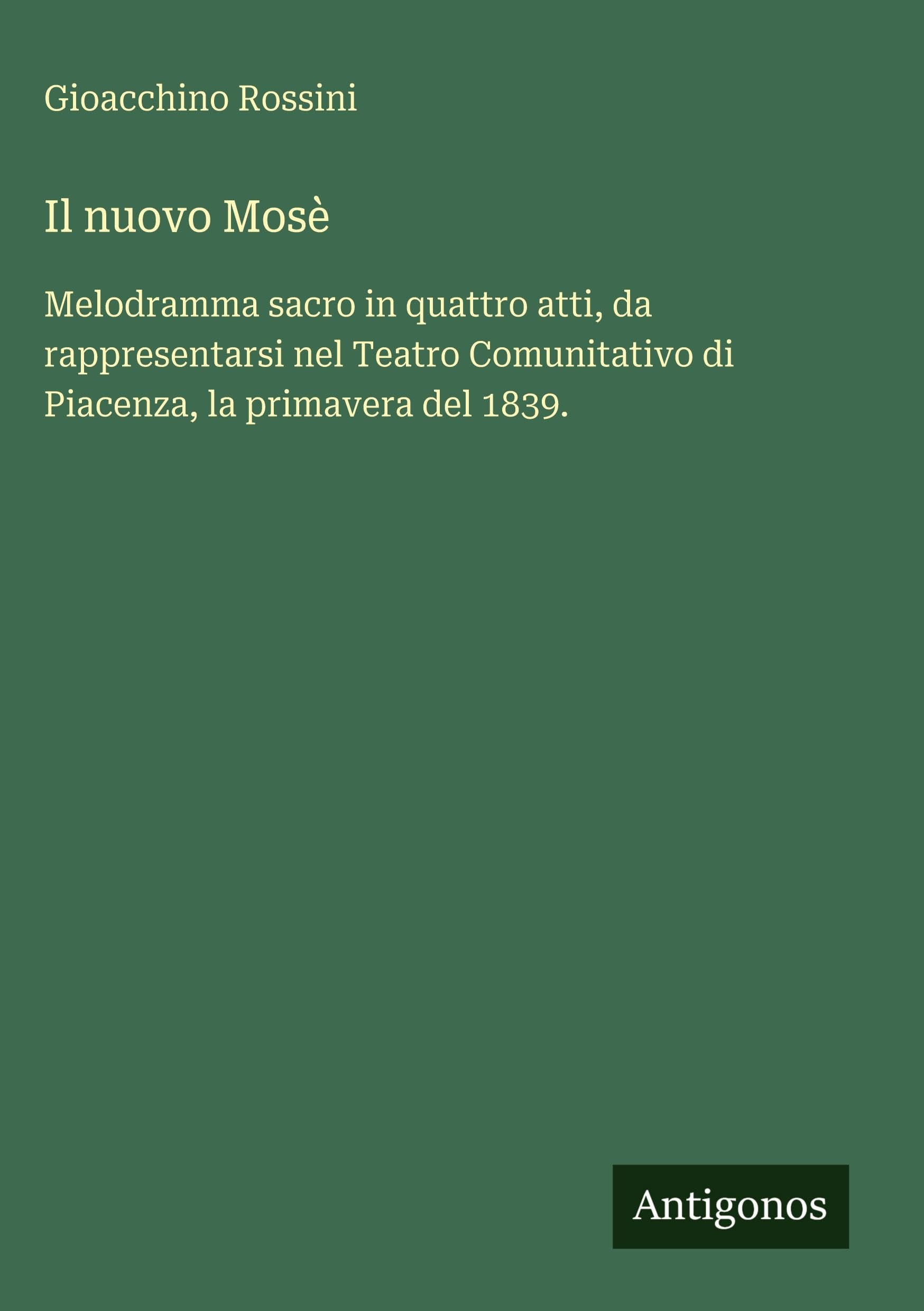 Il nuovo Mosè: Melodramma sacro in quattro atti, da rappresentarsi nel Teatro Comunitativo di Piacenza, la primavera del 1839.