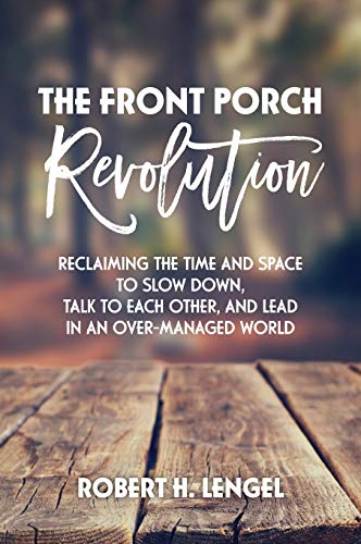 The Front Porch Revolution: Reclaiming the Time and Space to Slow Down, Talk to Each Other and Lead in an Over-Managed World (Buckskin Chronicles, Band 4)