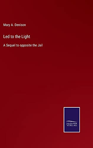 Led to the Light: A Sequel to opposite the Jail