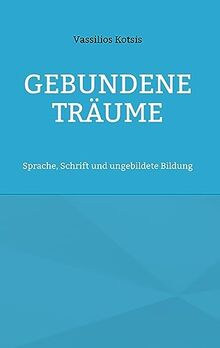 Gebundene Träume: Sprache, Schrift und ungebildete Bildung