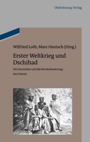Erster Weltkrieg und Dschihad: Die Deutschen und die Revolutionierung des Orients