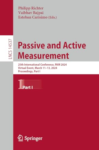 Passive and Active Measurement: 25th International Conference, PAM 2024, Virtual Event, March 11–13, 2024, Proceedings, Part I (Lecture Notes in Computer Science, 14537, Band 14537)