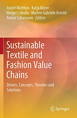 Sustainable Textile and Fashion Value Chains: Drivers, Concepts, Theories and Solutions