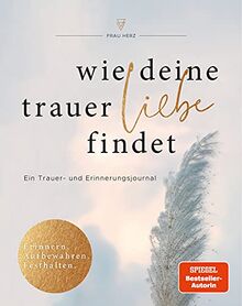 Wie deine Trauer Liebe findet: Ein Trauer- und Erinnerungsjournal