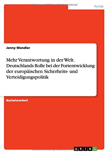 Mehr Verantwortung in der Welt. Deutschlands Rolle bei der Fortentwicklung der europäischen Sicherheits- und Verteidigungspolitik
