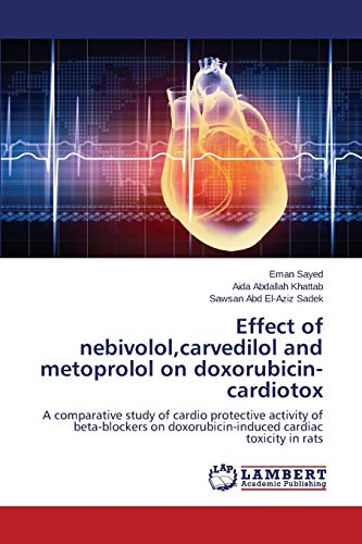 Effect of nebivolol,carvedilol and metoprolol on doxorubicin-cardiotox: A comparative study of cardio protective activity of beta-blockers on doxorubicin-induced cardiac toxicity in rats