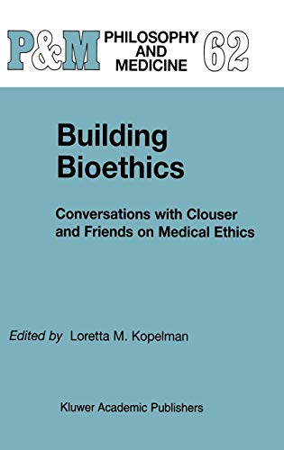 Building Bioethics: Conversations with Clouser and Friends on Medical Ethics (Philosophy and Medicine, 62, Band 62)