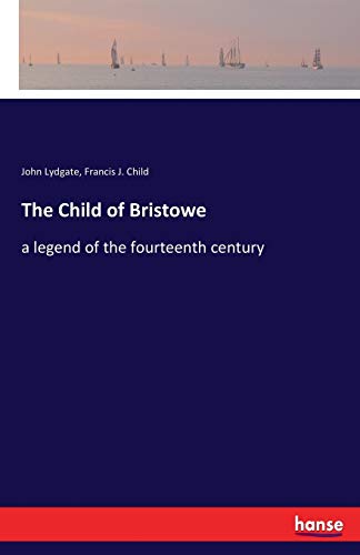 The Child of Bristowe: a legend of the fourteenth century