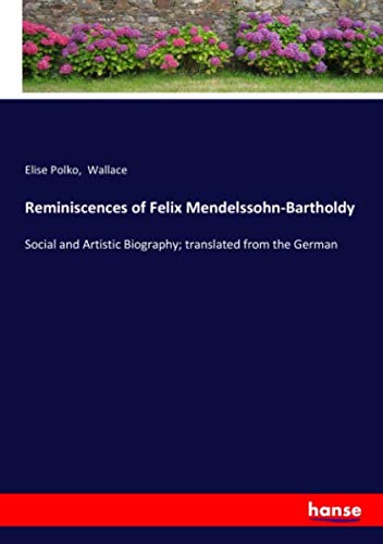 Reminiscences of Felix Mendelssohn-Bartholdy: Social and Artistic Biography; translated from the German