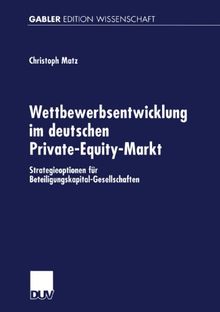 Wettbewerbsentwicklung im deutschen Private-Equity-Markt. Strategieoptionen für Beteiligungskapital-Gesellschaften