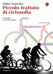 Piccolo trattato di ciclosofia. Il mondo visto dal sellino (La cultura)