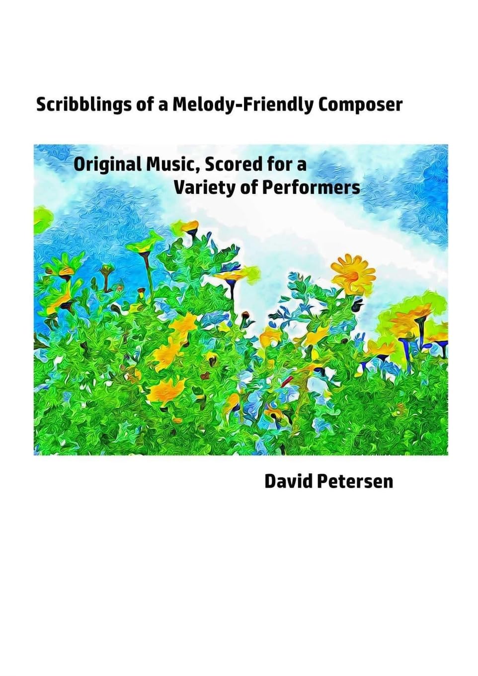 Scribblings of a Melody-Friendly Composer: Original Music, Scored for a Variety of Performers