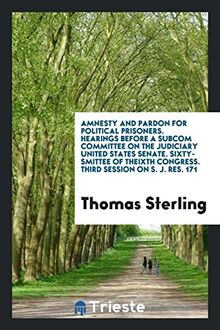 Amnesty and Pardon for Political Prisoners. Hearings Before a Subcom Committee on the Judiciary United States Senate. Sixty-Smittee of theixth Congress. Third Session on S. J. Res. 171