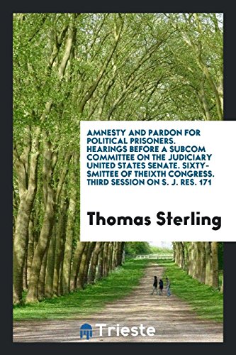 Amnesty and Pardon for Political Prisoners. Hearings Before a Subcom Committee on the Judiciary United States Senate. Sixty-Smittee of theixth Congress. Third Session on S. J. Res. 171