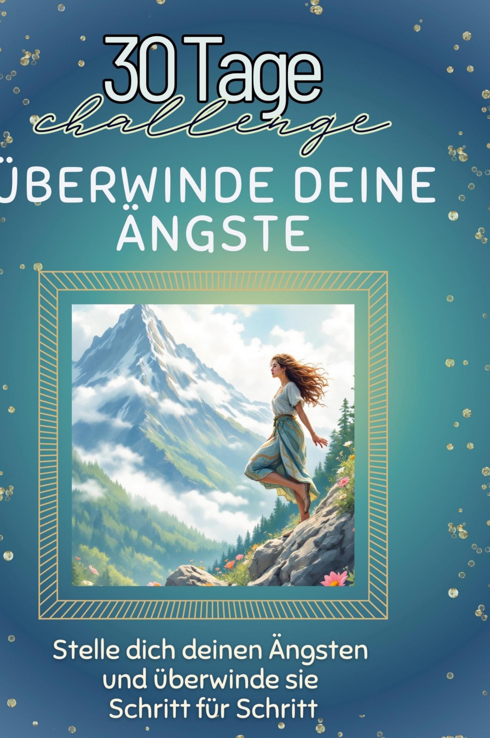 Überwinde deine Ängste: Stelle dich deinen Ängsten und überwinde sie Schritt für Schritt