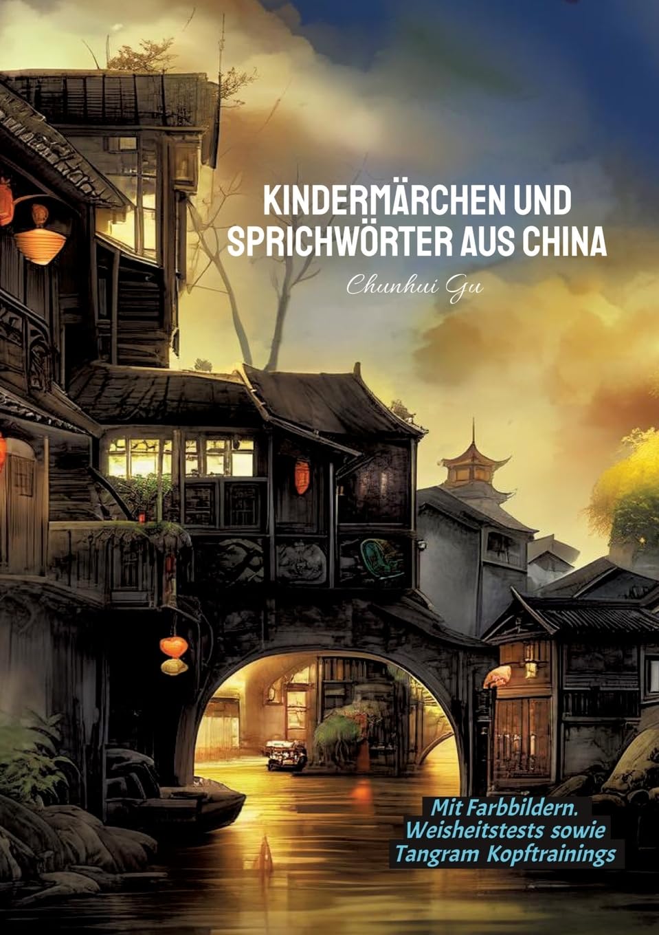 Kindermärchen und Sprichwörter aus China: Mit Farbbildern, Weisheitstests sowie Tangram Kopftrainings