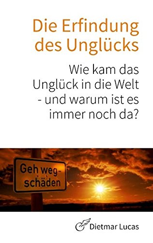 Die Erfindung des Unglücks: Wie kam das Unglück in die Welt - und warum ist es immer noch da?