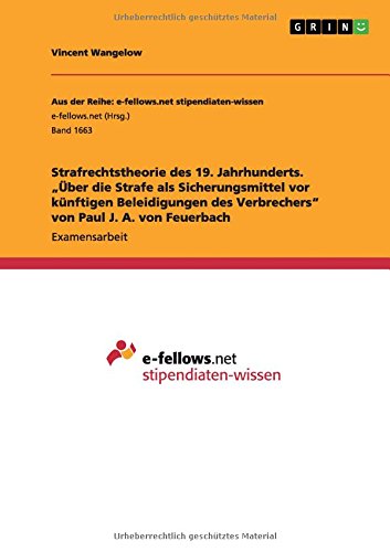 Strafrechtstheorie des 19. Jahrhunderts. Über die Strafe als Sicherungsmittel vor künftigen Beleidigungen des Verbrechers von Paul J. A. von Feuerbach