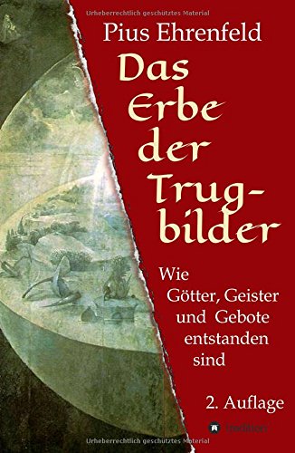 Das Erbe der Trugbilder: Wie Götter, Geister und Gebote entstanden sind. 2. Auflage