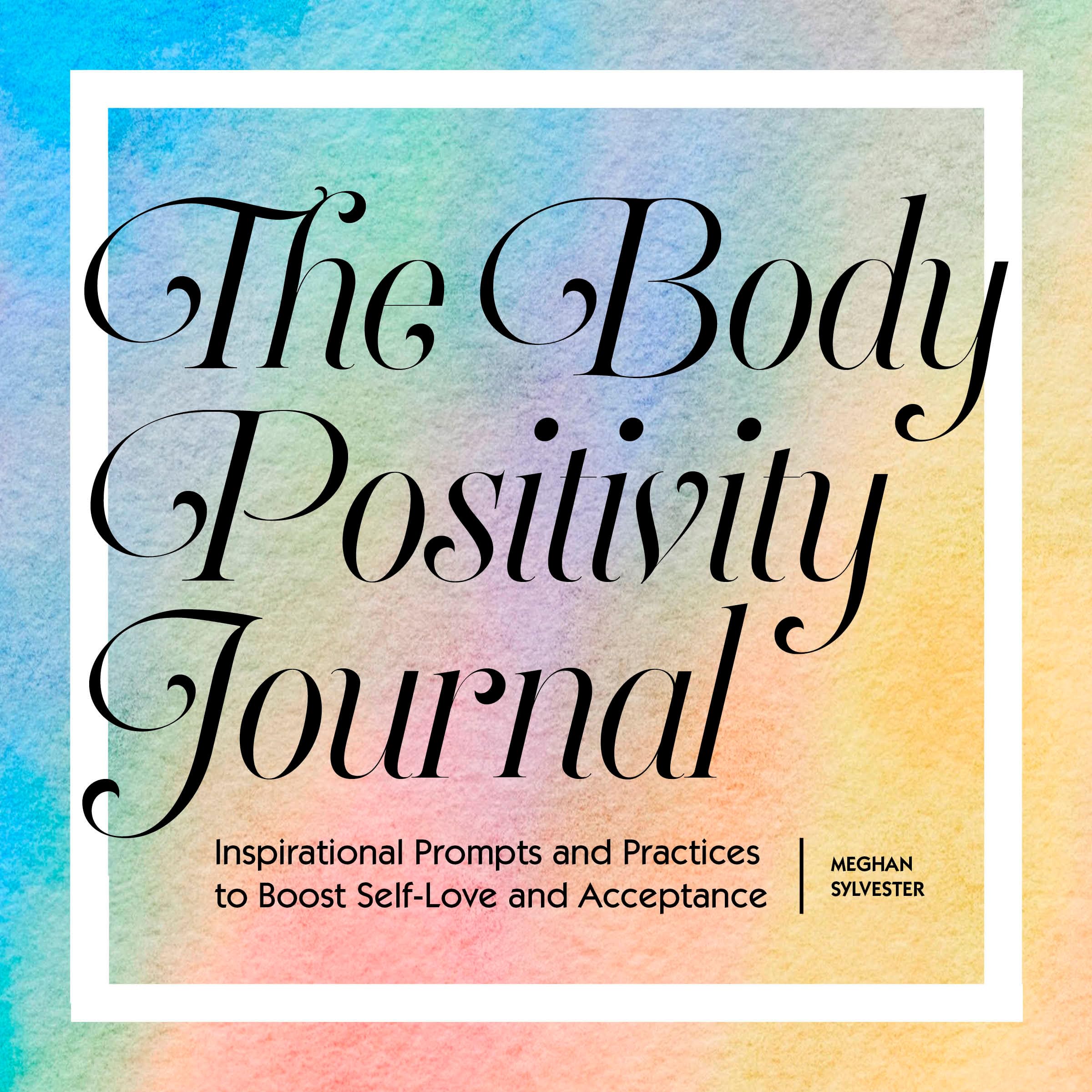The Body Positivity Journal: Inspirational Prompts and Practices to Boost Self-Love and Acceptance