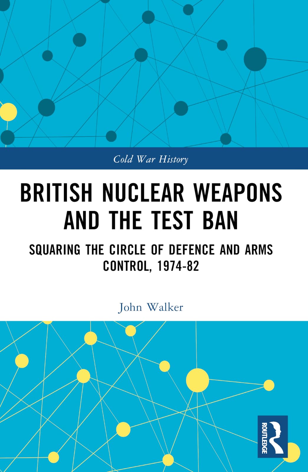 British Nuclear Weapons and the Test Ban: Squaring the Circle of Defence and Arms Control, 1974-82 (Cold War History)