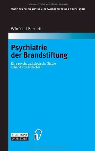 Psychiatrie der Brandstiftung: Eine psychopathologische Studie anhand von Gutachten (Monographien aus dem Gesamtgebiete der Psychiatrie)