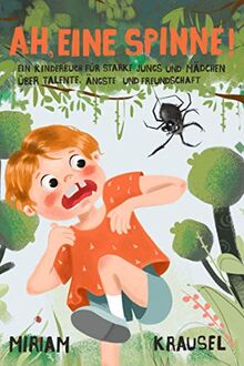 Ah, eine Spinne!: Ein Kinderbuch für starke Jungs und Mädchen über Talente, Ängste und Freundschaft