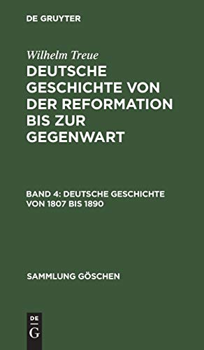 Wilhelm Treue: Deutsche Geschichte von der Reformation bis zur Gegenwart: Deutsche Geschichte von 1807 bis 1890: Vom Ende des alten bis zur Höhe des neuen Reiches (Sammlung Göschen, 893, Band 893)