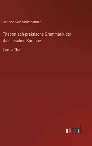 Theoretisch-praktische Grammatik der italienischen Sprache: Zweiter Theil