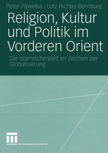 Religion, Kultur und Politik im Vorderen Orient: Die Islamische Welt im Zeichen der Globalisierung (German Edition)
